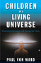 Children of a Living Universe (Discovering Our Legacy Will Change Our Future) by Paul Von Ward, 9781571747112