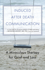 Induced After Death Communication (A Miraculous Therapy for Grief and Loss) by Allan L. Botkin PsyD, Raymond Moody, 9781571747129