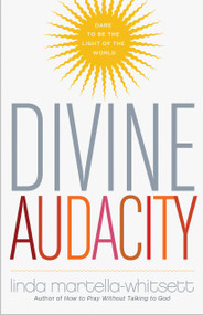 Divine Audacity (Dare to Be the Light of the World) by Linda Martella-Whitsett, 9781571747143