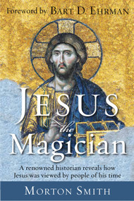 Jesus the Magician (A Renowned Historian Reveals How Jesus was Viewed by People of His Time) by Morton Smith, Bart D. Ehrman, 9781571747150