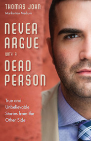 Never Argue with a Dead Person (True and Unbelievable Stories from the Other Side) by Thomas John, 9781571747242