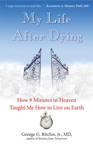 My Life After Dying (How 9 Minutes in Heaven Taught Me How to Live on Earth) by George G Ritchie Jr. MD, Ian Stevenson MD, 9781571747310