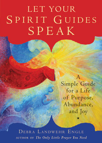 Let Your Spirit Guides Speak (A Simple Guide for a Life of Purpose, Abundance, and Joy) by Debra Landwehr Engle, 9781571747402