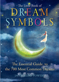 The Little Book of Dream Symbols (The Essential Guide to Over 700 of the Most Common Dreams) by Jacqueline Towers, 9781571747587