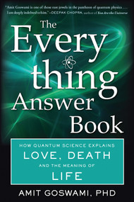 The Everything Answer Book (How Quantum Science Explains Love, Death, and the Meaning of Life) by Amit Goswami PhD, 9781571747624