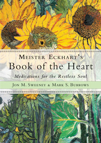Meister Eckhart's Book of the Heart (Meditations for the Restless Soul) by Jon M. Sweeney, Mark S. Burrows, 9781571747648