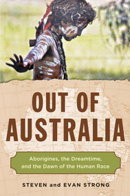Out of Australia (Aborigines, the Dreamtime, and the Dawn of the Human Race) by Steven Strong, Evan Strong, 9781571747815