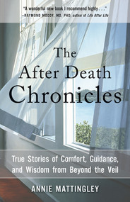 The After Death Chronicles (True Stories of Comfort, Guidance, and Wisdom from Beyond the Veil) by Annie Mattingley, 9781571747938