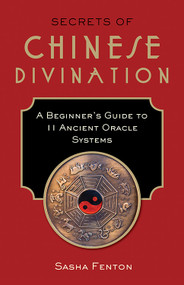 Secrets of Chinese Divination (A Beginner's Guide to 11 Ancient Oracle Systems) by Sasha Fenton, 9781571747969