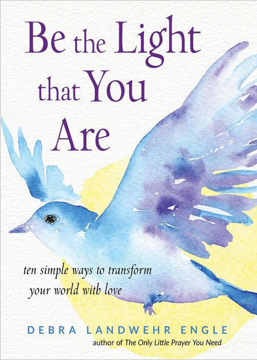 Be the Light that You Are (Ten Simple Ways to Transform Your World With Love) by Debra Landwehr Engle, 9781571748492