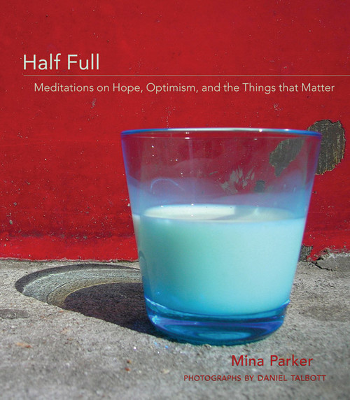 Half Full (Meditations on Hope, Optimism and the Things that Matter) by Mina Parker, Daniel Talbott, 9781573242936