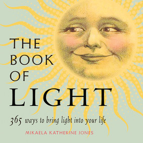 The Book of Light (365 Ways to Bring Light into Your Life) by Mikaela Katherine Jones, 9781573247306