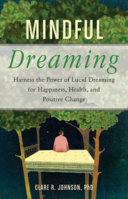 Mindful Dreaming (Harness the Power of Lucid Dreaming for Happiness, Health, and Positive Change) by Clare R. Johnson, 9781573247344