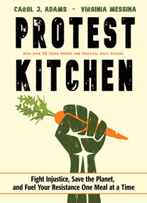 Protest Kitchen (Fight Injustice, Save the Planet, and Fuel Your Resistance One Meal at a Time) by Carol  J. Adams, Virginia Messina, 9781573247436