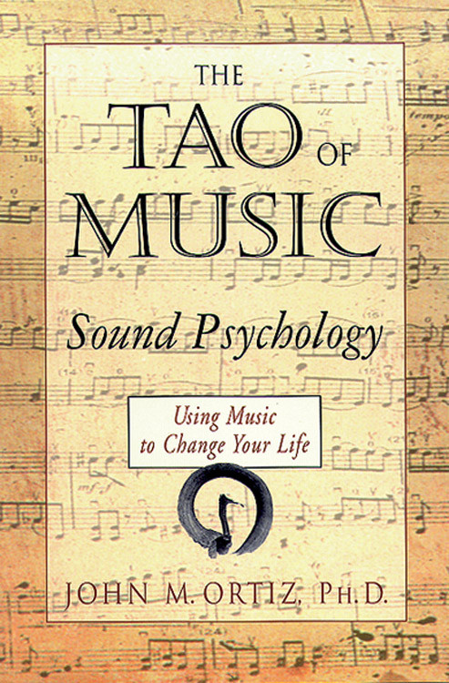The Tao of Music (Sound Psychology Using Music to Change Your Life) by John M. Ortiz, 9781578630080