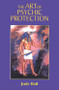 The Art of Psychic Protection by Judy Hall, 9781578630264