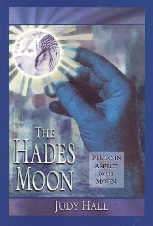 The Hades Moon (Pluto in Aspect to the Moon) by Judy Hall, 9781578630394