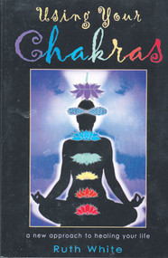 Using Your Chakras (A New Approach to Healing Your Life) by Ruth White, 9781578631612