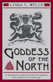 Goddess of the North (A Comprehensive Exploration of the Norse Godesses, from Antiquity to the Modern Age) by Lynda C. Welch, 9781578631704