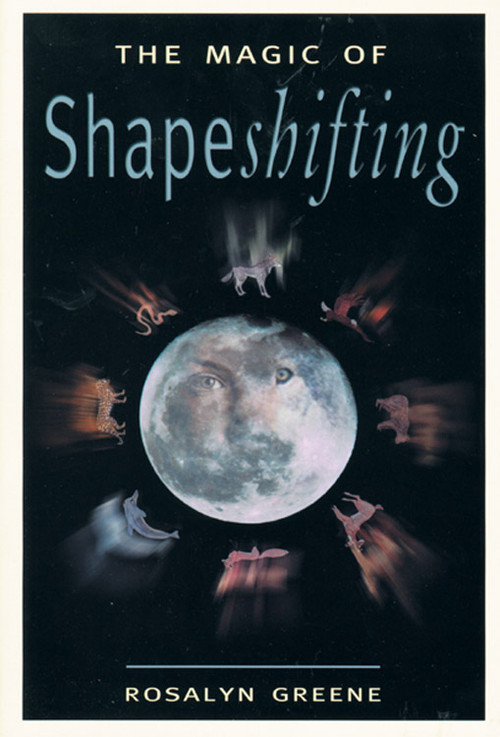 The Magic of Shapeshifting by Rosalyn Greene, 9781578631711