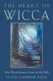 The Heart of Wicca (Wise Words from a Crone on the Path) by Ellen Cannon Reed, 9781578631742