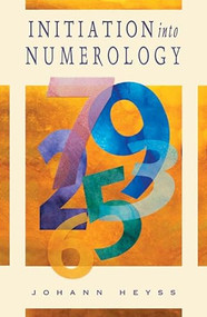 Initiation into Numerology (A Practical Guide for Reading Your Own Numbers) by Johann Heyss, 9781578631940
