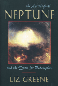 The Astrological Neptune and the Quest for Redemption by Liz Greene, 9781578631971