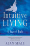 Intuitive Living (A Sacred Path) by Alan Seale, 9781578632008