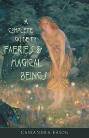 Complete Guide to Faeries & Magical Beings (Explore the Mystical Realm of the Little People) by Cassandra Eason, 9781578632671