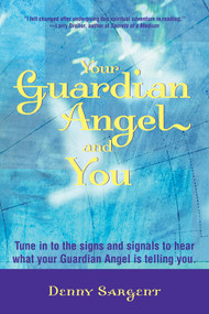 Your Guardian Angel and You (Tune in to the Signs and Signals to Hear What Your Guardian Angel Is Telling You) by Denny Sargent, 9781578632756