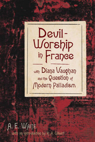 Devil-Worship in France (with Diana Vaughn and the Question of Modern Palladism) by A. E. Waite, R.A. Gilbert, 9781578632862