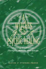 A Witch's Guide to Psychic Healing (Applying Traditional Therapies, Rituals, and Systems) by Gavin Frost, Yvonne Frost, 9781578632954