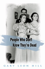 People Who Don't Know They're Dead (How They Attach Themselves To Unsuspecting Bystanders and What to Do About It) by Gary Leon Hill, 9781578632978