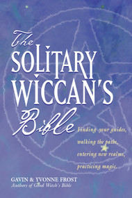 The Soliltary Wiccan's Bible (Finding Your Guides, Walking the Paths, Entering New Realms, Practicing Magic) by Gavin Frost, Yvonne Frost, 9781578633135