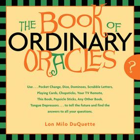 The Book Of Ordinary Oracles (Use Pocket Change, Popsicle Sticks, a TV Remote, this Book, and More to Predict the Furure and Answer Your Questions) by Lon Milo DuQuette, 9781578633166