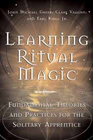 Learning Ritual Magic (Fundamental Theory and Practice for the Solitary Apprentice) by John Michael Greer, Earl King Jr., Clare Vaughn, 9781578633180