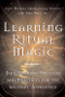 Learning Ritual Magic (Fundamental Theory and Practice for the Solitary Apprentice) by John Michael Greer, Earl King Jr., Clare Vaughn, 9781578633180