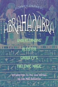 Abrahadabra (Understanding Aleister Crowley's Thelemic Magic) by Rodney Orpheus, Lon Milo DuQuette, 9781578633265