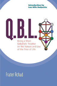 Q.B.L. (Being A Qabalistic Treatise on the Nature and Use of the Tree of Life) by Frater Achad, Lon Milo DuQuette, 9781578633319