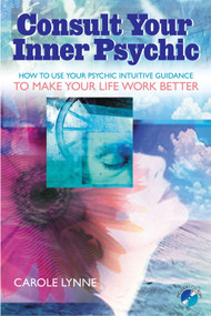 Consult Your Inner Psychic (How To Use Intuitive Guidance To Make Your Life Work Better) by Carole Lynne, 9781578633432