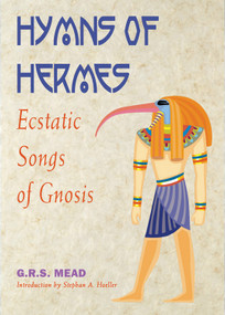Hymns Of Hermes (Ecstatic Songs of Gnosis) by G. R. S. Mead, Stephan A Hoeller, Hermes, 9781578633593