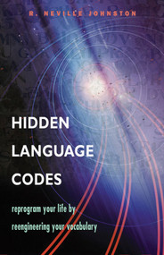 Hidden Language Codes (Reprogram Your Life by Reengineering Your Vocabulary) by R. Neville Johnston, 9781578633623