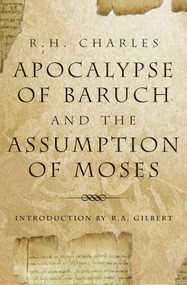 Apocalypse of Baruch and the Assumption of Moses by R. H. Charles, William J. Ferrar, R.A. Gilbert, 9781578633630