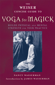 The Weiser Concise Guide to Yoga for Magick by Nancy Wasserman, James Wasserman, 9781578633784