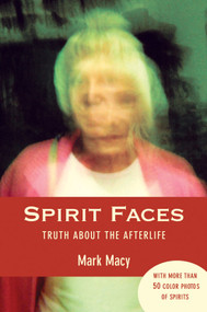 Spirit Faces (Truth About the Afterlife) by Mark Macy, 9781578633814