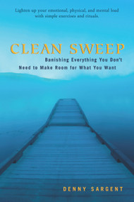 Clean Sweep (Banishing Everything You Don't Need to Make Room for What You Want) by Denny Sargent, 9781578633883