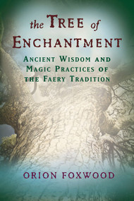The Tree of Enchantment (Ancient Wisdom and Magic Practices of the Faery Tradition) by Orion Foxwood, R. J. Stewart, 9781578634071