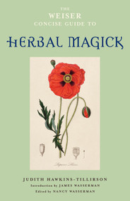 The Weiser Concise Guide to Herbal Magick by Judith Hawkins-Tillirson, James Wasserman, Nancy Wasserman, 9781578634118