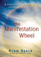 The Manifestation Wheel (A Practical Process for Creating Miracles) by Alan Seale, 9781578634149