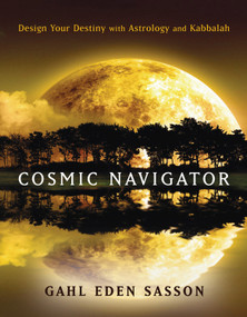 Cosmic Navigator (Design Your Destiny With Astrology and Kabbalah) by Gahl Eden Sasson, 9781578634200
